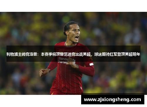 利物浦主帅克洛普：本赛季将顶替范迪克出战英超，球迷期待红军登顶英超明年