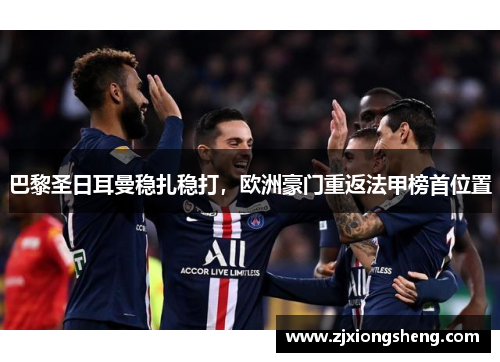 巴黎圣日耳曼稳扎稳打，欧洲豪门重返法甲榜首位置