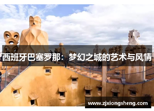 西班牙巴塞罗那：梦幻之城的艺术与风情