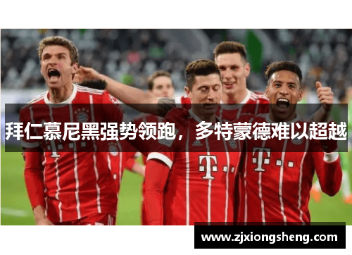 拜仁慕尼黑强势领跑，多特蒙德难以超越