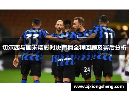 切尔西与国米精彩对决直播全程回顾及赛后分析