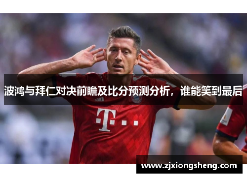 波鸿与拜仁对决前瞻及比分预测分析，谁能笑到最后