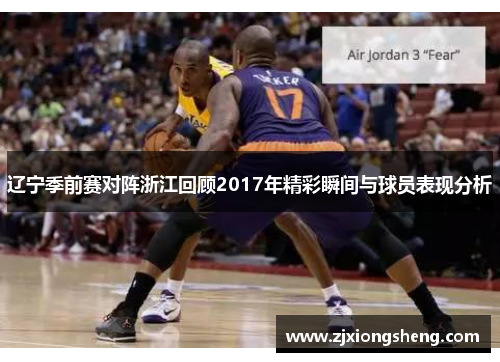 辽宁季前赛对阵浙江回顾2017年精彩瞬间与球员表现分析